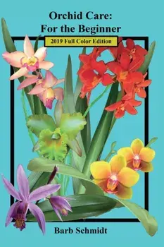 Orchid Care: For the Beginner: 2019 Full Color Edition, Paperback/Barb Schmidt