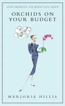 Orchids on Your Budget: Or Live Smartly on What You Have/Marjorie Hillis
