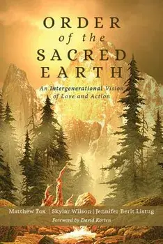 Order of the Sacred Earth: An Intergenerational Vision of Love and Action, Paperback/Matthew Fox