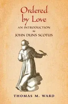 Ordered by Love: An Introduction to John Duns Scotus, Paperback/Thomas M. Ward