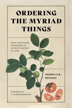 Ordering the Myriad Things: From Traditional Knowledge to Scientific Botany in China, Paperback/Nicholas K. Menzies