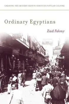 Ordinary Egyptians: Creating the Modern Nation Through Popular Culture, Paperback/Ziad Fahmy