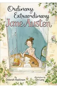 Ordinary, Extraordinary Jane Austen: The Story of Six Novels, Three Notebooks, a Writing Box, and One Clever Girl - Deborah Hopkinson