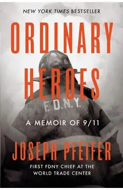Ordinary Heroes: A Memoir of 9/11 - Joseph Pfeifer