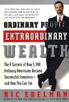 Ordinary People, Extraordinary Wealth: The 8 Secrets of How 5,000 Ordinary Americans Became Successful Investors--And How You Can Too, Paperback/Ric Edelman