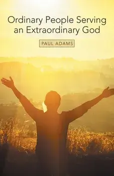 Ordinary People Serving an Extraordinary God, Paperback/Paul Adams