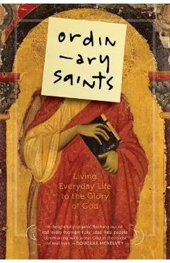 Ordinary Saints: Living Everyday Life to the Glory of God - Ned Bustard