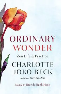 Ordinary Wonder: Zen Life and Practice - Charlotte Joko Beck