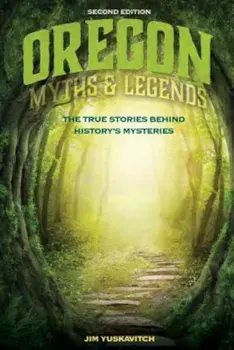 Oregon Myths and Legends: The True Stories Behind History's Mysteries, Paperback/James Yuskavitch