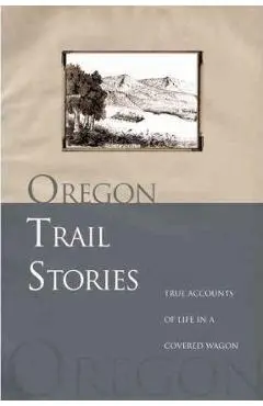Oregon Trail Stories: True Accounts of Life in a Covered Wagon - David Klausmeyer