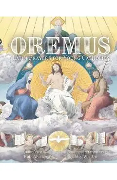Oremus: Latin Prayers for Young Catholics - Katie Warner