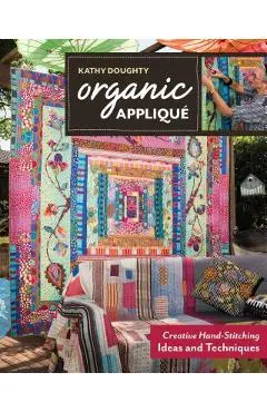 Organic Appliqu�: Creative Hand-Stitching Ideas and Techniques - Kathy Doughty
