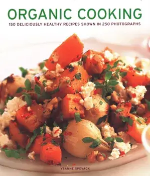 Organic Cooking. 150 deliciously healthy recipes shown in 250 photographs, Paperback/Ysanne Spevack