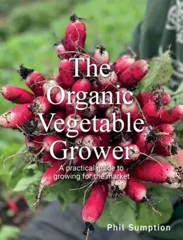Organic Vegetable Grower. A Practical Guide to Growing for the Market, Paperback/Phil Sumption