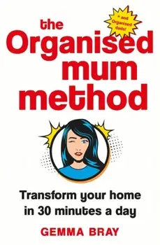 Organised Mum Method. Transform your home in 30 minutes a day, Hardback/Gemma Bray