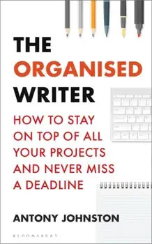 Organised Writer. How to stay on top of all your projects and never miss a deadline, Paperback/Antony Johnston
