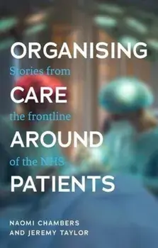 Organising Care Around Patients. Stories from the Frontline of the NHS, Hardback/Jeremy Taylor