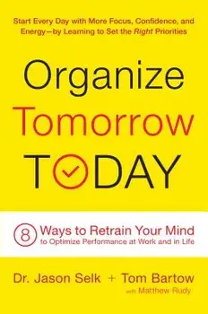 Organize Tomorrow Today: 8 Ways to Retrain Your Mind to Optimize Performance at Work and in Life, Hardcover/Jason Selk