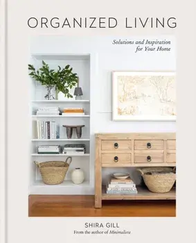 Organized Living. Solutions and Inspiration for Your Home, Hardback/Shira Gill