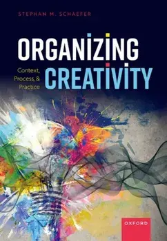 Organizing Creativity. Context, Process, and Practice, Hardback/***