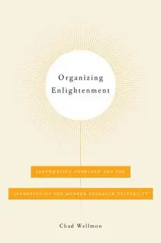 Organizing Enlightenment: Information Overload and the Invention of the Modern Research University, Paperback/Chad Wellmon