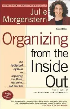 Organizing from the Inside Out: The Foolproof System for Organizing Your Home, Your Office and Your Life, Paperback/Julie Morgenstern
