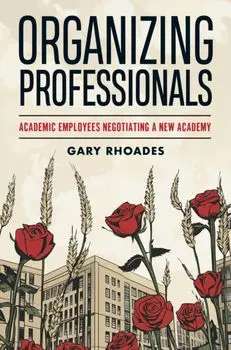 Organizing Professionals. Academic Employees Negotiating a New Academy, Paperback/Gary Rhoades