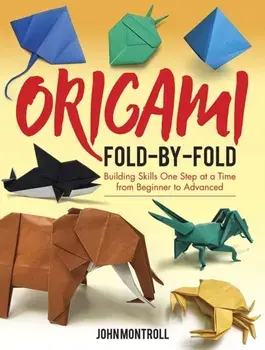Origami Fold-by-Fold. Building Skills One Step at a Time from Beginner to Advanced, Paperback/John Montroll