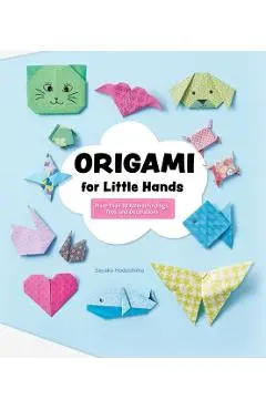 Origami for Little Hands: More Than 30 Animal Foldings, Toys, and Decorations - Sayaka Hodoshima