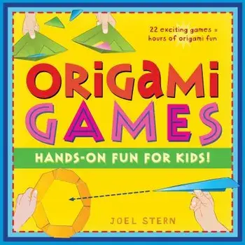 Origami Games: Hands-On Fun for Kids!: Origami Book with 22 Games, 21 Foldable Pieces: Great for Kids and Parents, Hardcover/Joel Stern