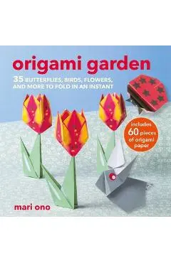 Origami Garden: 35 Butterflies, Birds, Flowers, and More to Fold in an Instant - Mari Ono