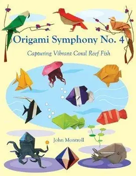 Origami Symphony No. 4: Capturing Vibrant Coral Reef Fish, Paperback/John Montroll