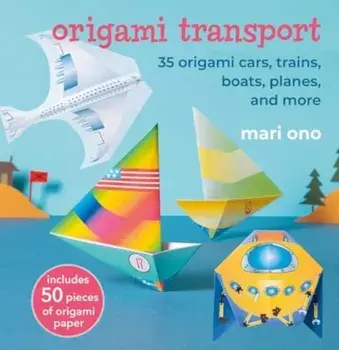 Origami Transport. 35 Origami Cars, Trains, Boats, Planes, and More, Paperback/Mari Ono