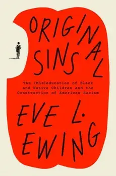 Original Sins. The (Mis)education of Black and Native Children and the Construction of American Racism, Hardback/Eve L. Ewing
