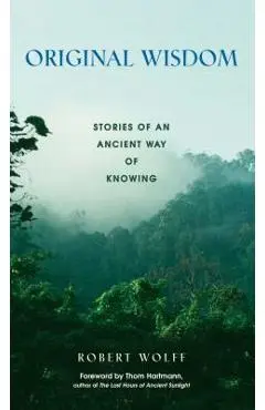 Original Wisdom: Stories of an Ancient Way of Knowing - Robert Wolff