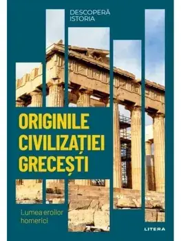 Originile civilizatiei grecesti. Lumea eroilor homerici/***