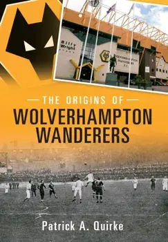 Origins of Wolverhampton Wanderers, Paperback/Patrick Quirke