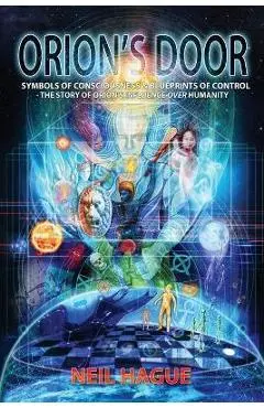 Orion's Door: Symbols of Consciousness & Blueprints of Control - The Story of Orion's Influence Over Humanity - Neil Hague