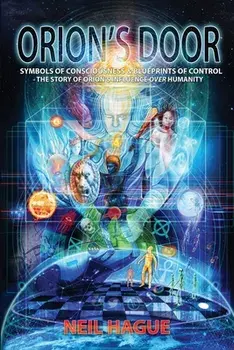 Orion's Door: Symbols of Consciousness & Blueprints of Control - The Story of Orion's Influence Over Humanity, Paperback/Neil Hague
