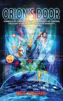 Orion's Door: Symbols of Consciousness & Blueprints of Control - The Story of Orion's Influence Over Humanity, Hardcover/Neil Hague