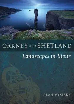 Orkney & Shetland: Landscapes in Stone, Paperback/Alan McKirdy