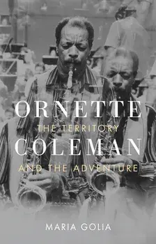 Ornette Coleman: The Territory and the Adventure, Hardcover/Maria Golia