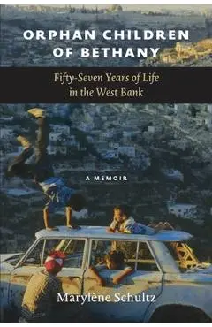 Orphan Children of Bethany: Fifly-Seven Years of Life in the Westbank - Marylène Schultz
