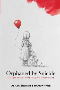 Orphaned by Suicide: Life after losing an entire family to a murder-suicide, Paperback/Alicia Sewdass Ramdharee