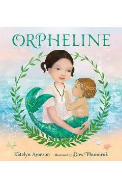 Orpheline: A Mermaid Lost and Found Story - Katelyn Aronson
