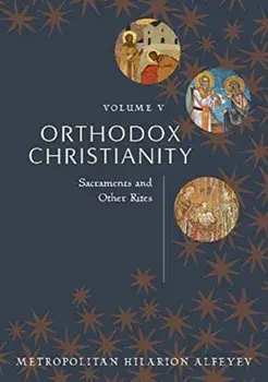 Orthodox Christianity Volume V. Sacraments and Other Rites, Paperback/Metropolitian Hilarion Alfeyev