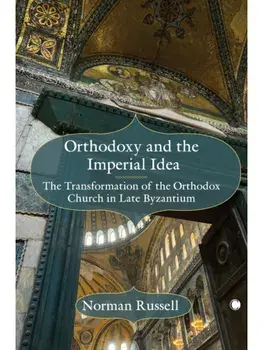 Orthodoxy and the Imperial Idea. The Transformation of the Orthodox Church in Late Byzantium, Paperback/Norman Russell