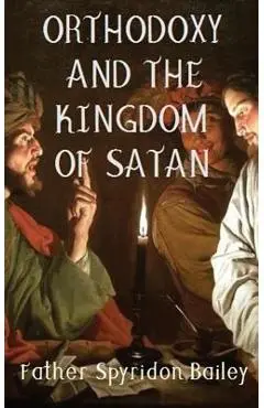 Orthodoxy and the Kingdom of Satan - Father Spyridon Bailey