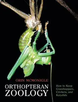 Orthopteran Zoology: How to Keep Grasshoppers, Crickets, and Katydids, Hardcover/Orin Mcmonigle