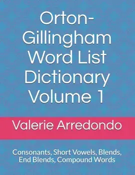 Orton-Gillingham Word List Dictionary Volume 1: Consonants, Short Vowels, Blends, FLOSS, End Blends, Compound Words, Closed Syllable Exceptions, Paperback/Valerie Arredondo M. a. T.